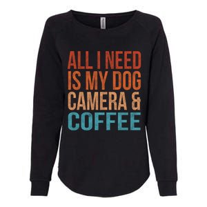 All I Need Is My Dog Coffee And My Camera Photographer Gift Womens California Wash Sweatshirt