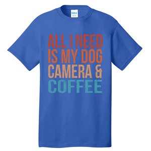 All I Need Is My Dog Coffee And My Camera Photographer Gift Tall T-Shirt