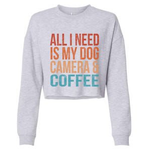 All I Need Is My Dog Coffee And My Camera Photographer Gift Cropped Pullover Crew