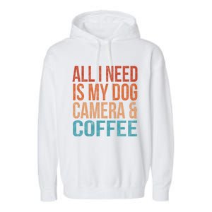 All I Need Is My Dog Coffee And My Camera Photographer Gift Garment-Dyed Fleece Hoodie