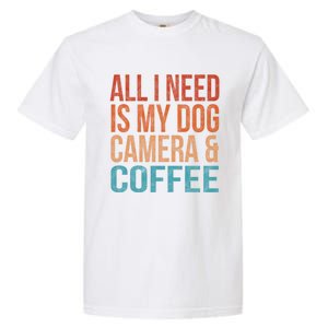 All I Need Is My Dog Coffee And My Camera Photographer Gift Garment-Dyed Heavyweight T-Shirt