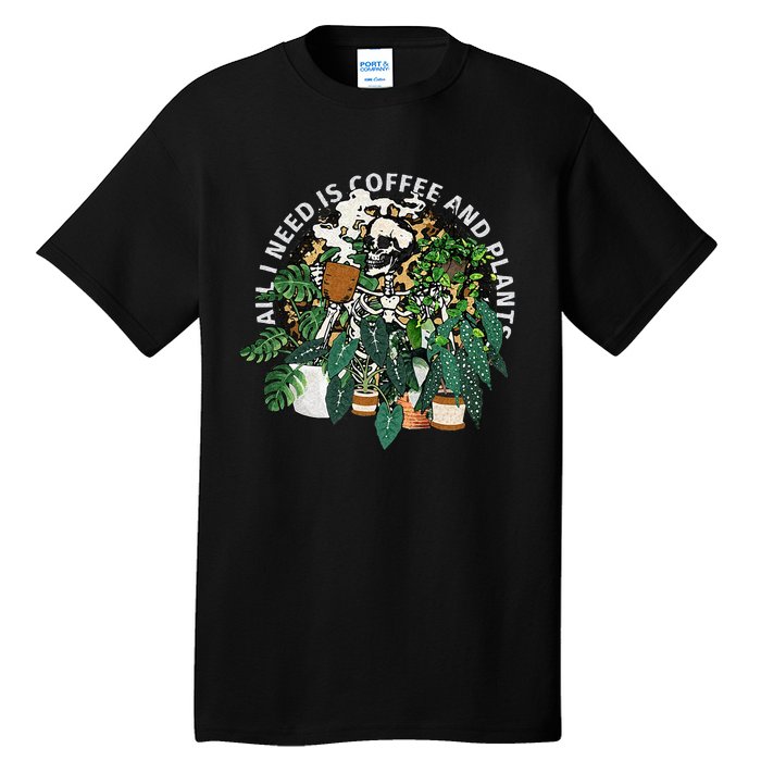 All I Need Is Coffee And Plants Skeletons Coffee Lover Tall T-Shirt