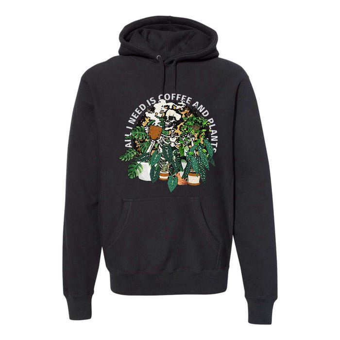 All I Need Is Coffee And Plants Skeletons Coffee Lover Premium Hoodie