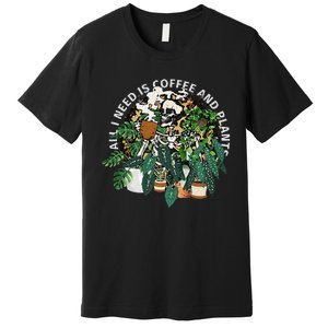 All I Need Is Coffee And Plants Skeletons Coffee Lover Premium T-Shirt