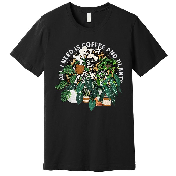 All I Need Is Coffee And Plants Skeletons Coffee Lover Premium T-Shirt