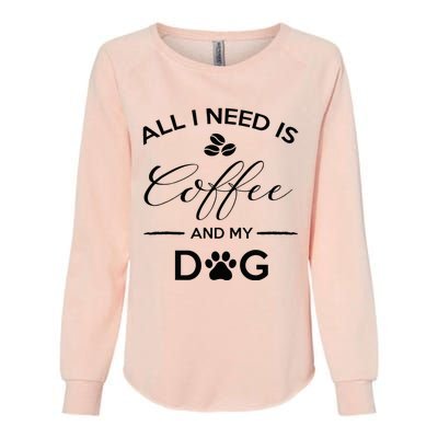 All I Need Is Coffee And My Dog Caffeine Lovers Gift Womens California Wash Sweatshirt