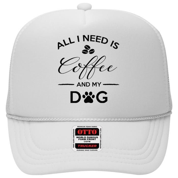 All I Need Is Coffee And My Dog Caffeine Lovers Gift High Crown Mesh Back Trucker Hat