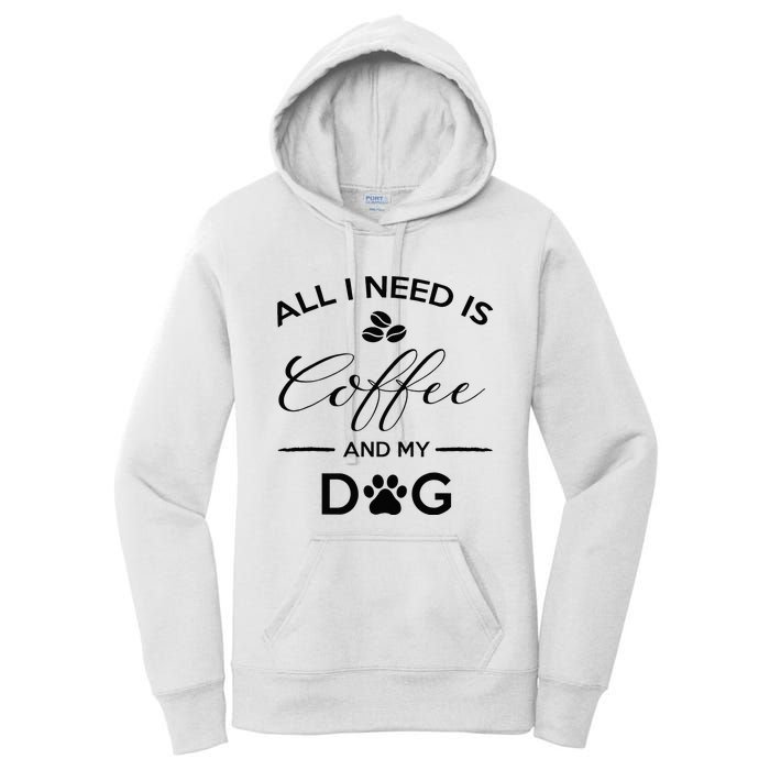 All I Need Is Coffee And My Dog Caffeine Lovers Gift Women's Pullover Hoodie