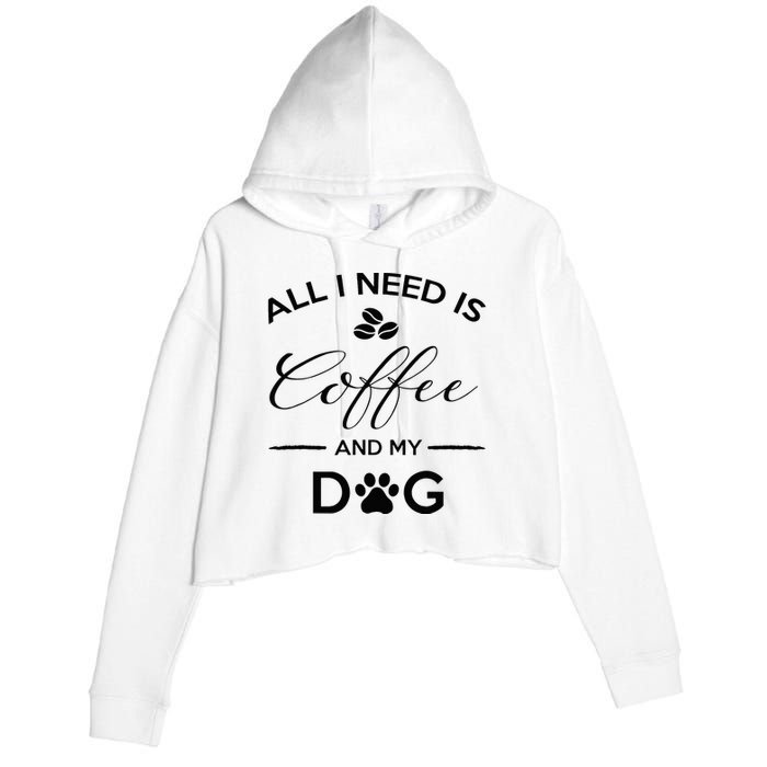 All I Need Is Coffee And My Dog Caffeine Lovers Gift Crop Fleece Hoodie