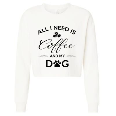 All I Need Is Coffee And My Dog Caffeine Lovers Gift Cropped Pullover Crew