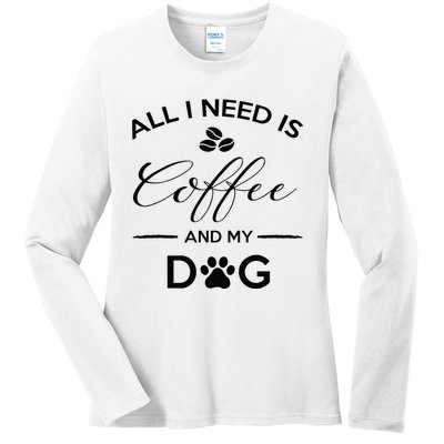 All I Need Is Coffee And My Dog Caffeine Lovers Gift Ladies Long Sleeve Shirt