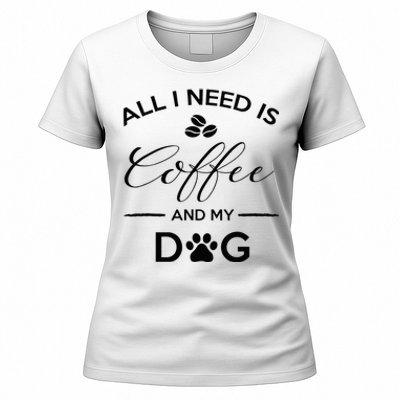 All I Need Is Coffee And My Dog Caffeine Lovers Gift Women's T-Shirt