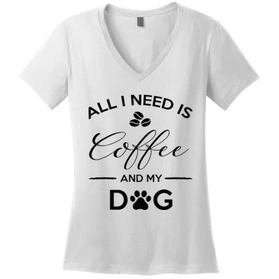 All I Need Is Coffee And My Dog Caffeine Lovers Gift Women's V-Neck T-Shirt