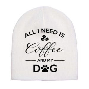 All I Need Is Coffee And My Dog Caffeine Lovers Gift Short Acrylic Beanie