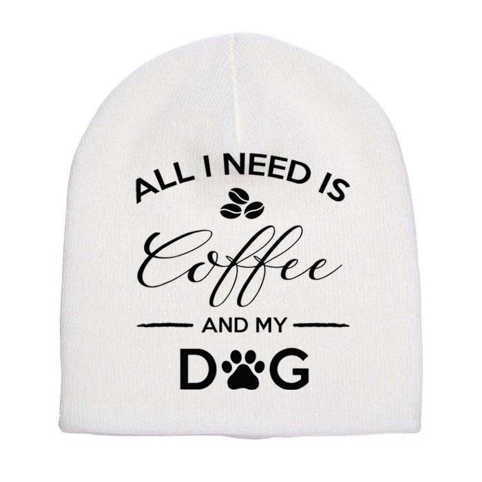 All I Need Is Coffee And My Dog Caffeine Lovers Gift Short Acrylic Beanie