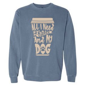 All I Need Is Coffee And My Dog, Funny Dog Owner Garment-Dyed Sweatshirt