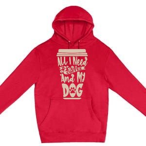 All I Need Is Coffee And My Dog, Funny Dog Owner Premium Pullover Hoodie