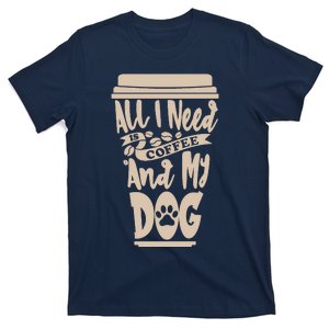 All I Need Is Coffee And My Dog, Funny Dog Owner T-Shirt