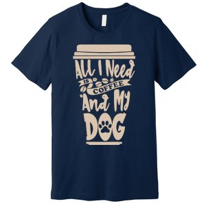 All I Need Is Coffee And My Dog, Funny Dog Owner Premium T-Shirt