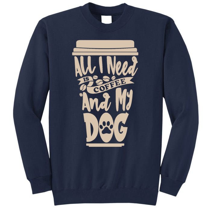 All I Need Is Coffee And My Dog, Funny Dog Owner Tall Sweatshirt