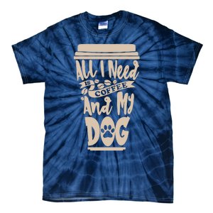 All I Need Is Coffee And My Dog, Funny Dog Owner Tie-Dye T-Shirt