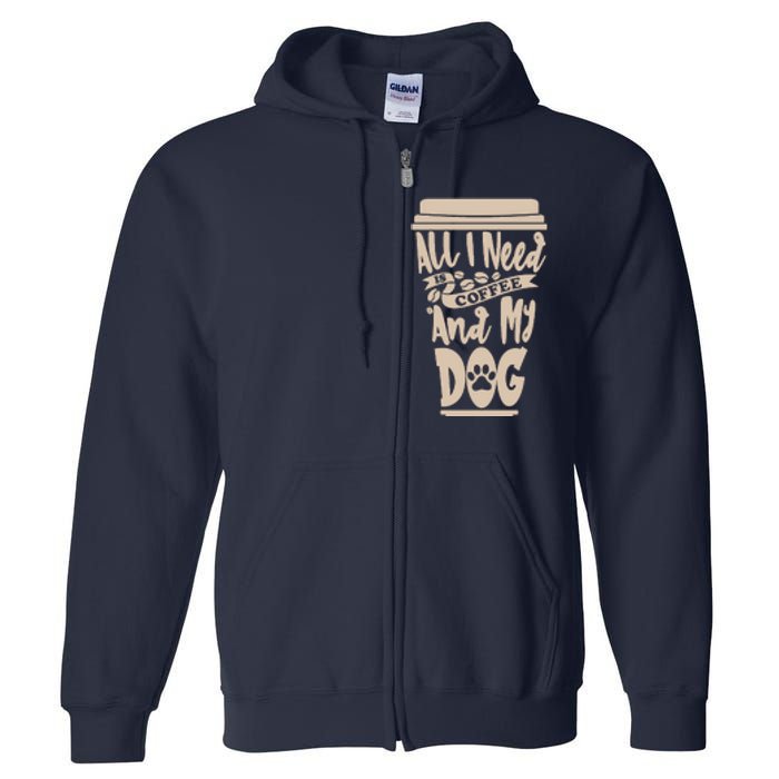 All I Need Is Coffee And My Dog, Funny Dog Owner Full Zip Hoodie