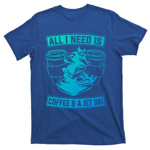 All I Need Is Coffee And A Jet Ski Jet Skiing Jet Skier Great Gift T-Shirt