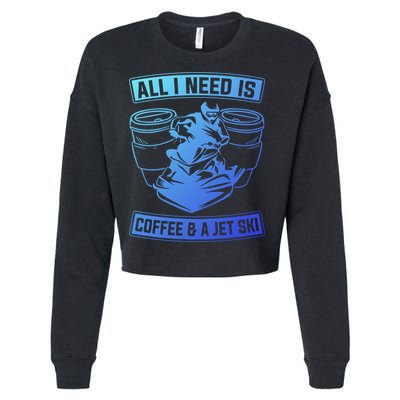 All I Need Is Coffee And A Jet Ski Jet Skiing Jet Skier Great Gift Cropped Pullover Crew