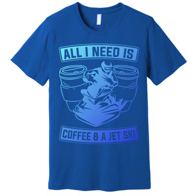 All I Need Is Coffee And A Jet Ski Jet Skiing Jet Skier Great Gift Premium T-Shirt