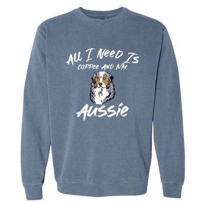 All I Need Is Coffee And My Aussie Dog Lovers Gift Garment-Dyed Sweatshirt