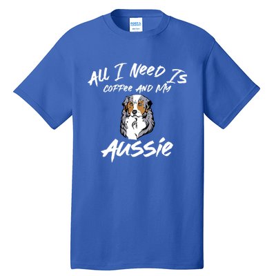 All I Need Is Coffee And My Aussie Dog Lovers Gift Tall T-Shirt