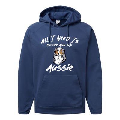 All I Need Is Coffee And My Aussie Dog Lovers Gift Performance Fleece Hoodie