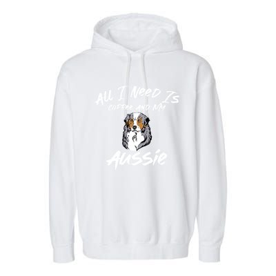 All I Need Is Coffee And My Aussie Dog Lovers Gift Garment-Dyed Fleece Hoodie