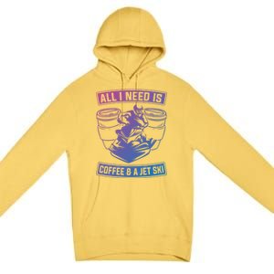 All I Need Is Coffee And A Jet Ski Jet Skiing Jet Skier Great Gift Premium Pullover Hoodie