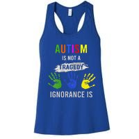 Autism Is Not A Tragedy Ignorance Is Funny Autism Women's Racerback Tank