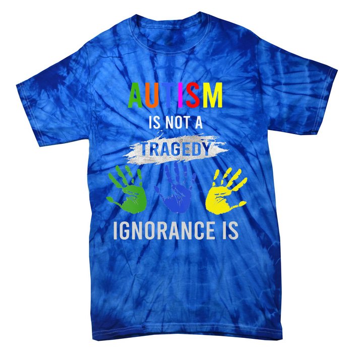 Autism Is Not A Tragedy Ignorance Is Funny Autism Tie-Dye T-Shirt