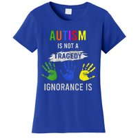 Autism Is Not A Tragedy Ignorance Is Funny Autism Women's T-Shirt