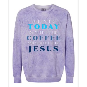 All I Need Today Is A Little Coffee And A Whole Lot Of Jesus Colorblast Crewneck Sweatshirt