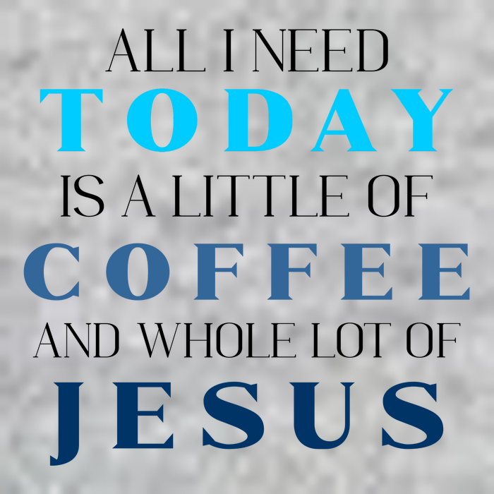 All I Need Today Is A Little Coffee And A Whole Lot Of Jesus Long Sleeve Shirt