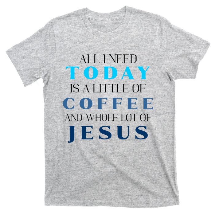 All I Need Today Is A Little Coffee And A Whole Lot Of Jesus T-Shirt