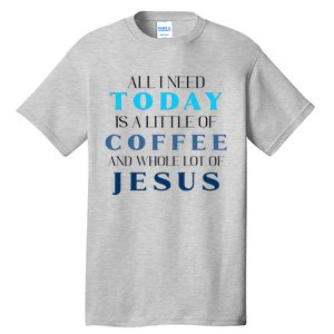 All I Need Today Is A Little Coffee And A Whole Lot Of Jesus Tall T-Shirt