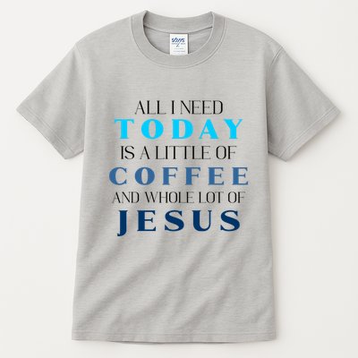 All I Need Today Is A Little Coffee And A Whole Lot Of Jesus Tall T-Shirt
