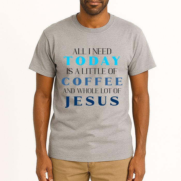 All I Need Today Is A Little Coffee And A Whole Lot Of Jesus Tall T-Shirt
