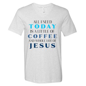 All I Need Today Is A Little Coffee And A Whole Lot Of Jesus V-Neck T-Shirt