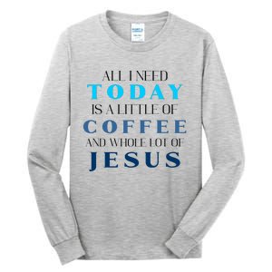 All I Need Today Is A Little Coffee And A Whole Lot Of Jesus Tall Long Sleeve T-Shirt