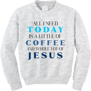 All I Need Today Is A Little Coffee And A Whole Lot Of Jesus Kids Sweatshirt