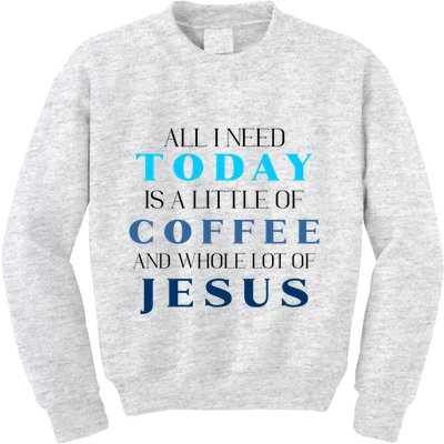 All I Need Today Is A Little Coffee And A Whole Lot Of Jesus Kids Sweatshirt