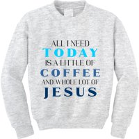 All I Need Today Is A Little Coffee And A Whole Lot Of Jesus Kids Sweatshirt