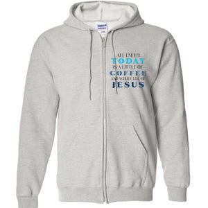 All I Need Today Is A Little Coffee And A Whole Lot Of Jesus Full Zip Hoodie