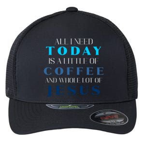 All I Need Today Is A Little Coffee And A Whole Lot Of Jesus Flexfit Unipanel Trucker Cap